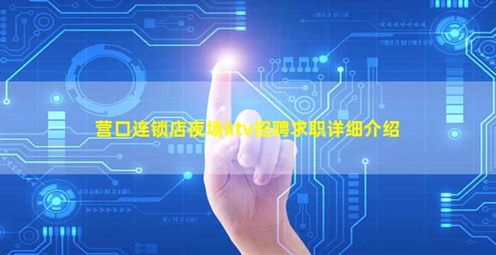 营口连锁店夜场ktv招聘求职详细介绍